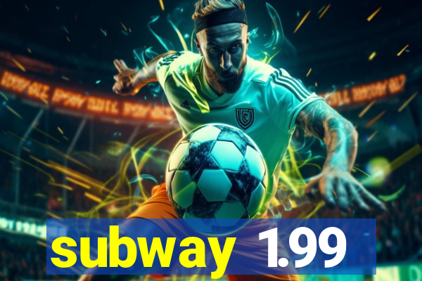 subway 1.99